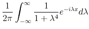 \displaystyle \frac{1}{ 2 \pi} \int_{- \infty}^{\infty} \frac{1}{ 1 + \lambda^{4}} e^{ - i \lambda x} d\lambda 