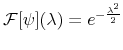  \mathcal{F}[\psi](\lambda)=e^{-\frac{\lambda^{2}}{2}}