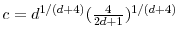  c=d^{1/(d+4)}(\frac{4}{2d+1})^{1/(d+4)}