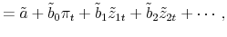 \displaystyle = \tilde{a} + \tilde{b}_{0} \pi_{t} + \tilde{b}_{1} \tilde{z}_{1t} +\tilde{b}_{2} \tilde{z}_{2t}+\cdots,