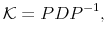 \displaystyle \mathcal{K}= P D P^{-1},
