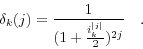 \begin{displaymath} \delta _k (j)=\frac{1}{(1+\frac{i_k^{\vert j\vert } }{2})^{2j}}\quad . \end{displaymath}