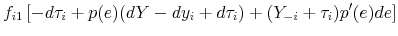 \displaystyle f_{i1} \left [- d\tau_i + p(e)(dY - dy_i + d\tau_i) + (Y_{-i} + \tau_i)p^{\prime}(e) de \right]