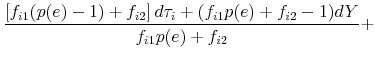 \displaystyle \frac{\left [ f_{i1}(p(e) - 1) + f_{i2} \right ] d\tau_i + (f_{i1}p(e) + f_{i2} -1) dY}{f_{i1}p(e) + f_{i2}} +