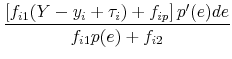 \displaystyle \frac{\left [ f_{i1}(Y - y_i + \tau_i) + f_{ip} \right ] p^{\prime}(e) de}{f_{i1}p(e) + f_{i2}}