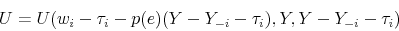\begin{displaymath} U = U(w_{i} - \tau_{i} - p(e)(Y - Y_{-i} - \tau_{i}), Y , Y - Y_{-i} - \tau_{i}) \end{displaymath}