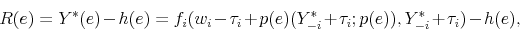 \begin{displaymath} R(e) = Y^{*}(e) - h(e) = f_{i}(w_{i} - \tau_{i} + p(e)(Y_{-i}^{*} + \tau_{i}; p(e)), Y_{-i}^{*} + \tau_{i}) - h(e), \end{displaymath}