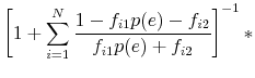 \displaystyle \left [ 1+ \sum_{i=1}^{N} \frac{1 - f_{i1}p(e) - f_{i2}}{f_{i1}p(e) + f_{i2}} \right]^{-1} *
