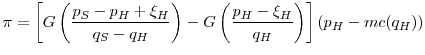 \displaystyle \pi = \left[G\left(\frac{p_S-p_H+\xi_H}{q_S - q_H}\right) - G\left(\frac{p_H-\xi_H}{q_H}\right)\right](p_H - mc(q_H))