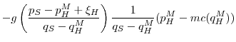\displaystyle -g\left(\frac{p_S-p_H^M+\xi_H}{q_S-q_H^M}\right)\frac{1}{q_S-q_H^M}(p_H^M - mc(q_H^M))