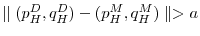  \parallel(p_H^D,q_H^D)-(p_H^M,q_H^M)\parallel>a