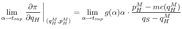 \displaystyle \lim_{\alpha\to t_{sup}} \left.\frac{\partial \pi}{\partial q_H}\right\arrowvert_{(q_H^M,p_H^M)} = \lim_{\alpha\to t_{sup}}g(\alpha)\alpha\cdot\frac{p_H^M-mc(q_H^M)}{q_S-q_H^M}