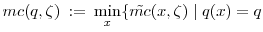  mc(q,\zeta)\::=\: \displaystyle\min_x\{\tilde{mc}(x,\zeta)\;\vert\;q(x) = q