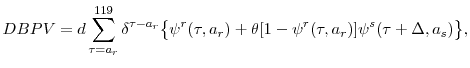 \displaystyle DBPV=d\sum_{\tau=a_{r}}^{119}\delta^{\tau-a_{r}}\bigl\lbrace\psi^{r}(\tau,a_{r})+\theta[1-\psi^{r}(\tau,a_{r})]\psi^{s}(\tau+\Delta,a_{s})\bigr\rbrace,