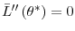  \bar{L}^{\prime\prime}\left( \theta^{\ast}\right) =0