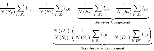 \begin{multline*} \frac{1}{N\left( S_{\tau}\right) }\sum_{i\in S_{\tau}}l_{i,\tau}-\frac {1}{N\left( S_{0}\right) }\sum_{i\in S_{0}}l_{i,0}=\underset{\text{Survivor Component}}{\underbrace{\frac{1}{N\left( S_{\tau}\right) }\sum_{i\in S_{\tau}}l_{i,\tau}-\frac{1}{N\left( S_{\tau}\right) }\sum_{i\in S_{\tau}% }l_{i,0}}}~+\ \underset{\text{Non-Survivor Component}}{\underbrace{\frac{N\left( D^{\tau }\right) }{N\left( S_{0}\right) }\left( \frac{1}{N\left( S_{\tau}\right) }\sum_{i\in S_{\tau}}l_{i,0}-\frac{1}{N\left( D^{\tau}\right) }\sum_{i\in D^{\tau}}l_{i,0}\right) }}% \end{multline*}