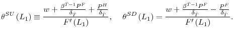 \displaystyle \theta^{SU}\left( L_{1}\right) \equiv\frac{w+\frac{\beta^{\bar{T}-1}P^{F}% }{\delta_{\bar{T}}}+\frac{P^{H}}{\delta_{\bar{T}}}}{F^{\prime}\left( L_{1}\right) }\text{, ~~~}\theta^{SD}\left( L_{1}\right) =\frac {w+\frac{\beta^{\bar{T}-1}P^{F}}{\delta_{\bar{T}}}-\frac{P^{F}}{\delta _{\bar{T}}}}{F^{\prime}\left( L_{1}\right) }\text{.}% 