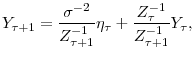 \displaystyle Y_{\tau+1}=\frac{\sigma^{-2}}{Z_{\tau+1}^{-1}}\eta_{\tau}+\frac{Z_{\tau}^{-1}% }{Z_{\tau+1}^{-1}}Y_{\tau}\text{,}% 