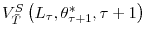  V_{\bar{T}}^{S}\left( L_{\tau},\theta_{\tau+1}^{\ast}% ,\tau+1\right) 