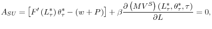 \displaystyle A_{SU}=\left[ F^{\prime}\left( L_{\tau}^{\ast}\right) \theta_{\tau}^{\ast }-\left( w+P\right) \right] +\beta\frac{\partial\left( MV^{S}\right) \left( L_{\tau}^{\ast},\theta_{\tau}^{\ast},\tau\right) }{\partial L}=0\text{,}% 