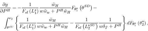\begin{multline*} \frac{\partial g}{\partial P^{H}}=-\frac{1}{F_{el}\left( L_{1}^{\ast}\right) }\frac{\tilde{w}_{H}}{w\tilde{w}_{w}+P^{H}\tilde{w}_{H}}F_{\theta_{1}^{\ast}% }\left( \theta^{SD}\right) -\ \int_{\theta^{SU}}^{\nu_{2}}\left\{ \frac{1}{F_{el}\left( L_{1}^{\ast }\right) }\frac{\tilde{w}_{H}}{w\tilde{w}_{w}+P^{H}\tilde{w}_{H}}-\frac {1}{F_{el}\left( L_{2}^{\ast SU}\right) }\frac{1}{w\delta_{\bar{T}}+P^{H}% }\right\} dF_{\theta_{1}^{\ast}}\left( \theta_{2}^{\ast}\right) \text{,}% \end{multline*}