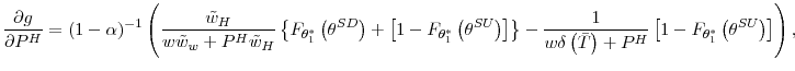 \displaystyle \frac{\partial g}{\partial P^{H}}=\left( 1-\alpha\right) ^{-1}\left( \frac{\tilde{w}_{H}}{w\tilde{w}_{w}+P^{H}\tilde{w}_{H}}\left\{ F_{\theta _{1}^{\ast}}\left( \theta^{SD}\right) +\left[ 1-F_{\theta_{1}^{\ast}% }\left( \theta^{SU}\right) \right] \right\} -\frac{1}{w\delta\left( \bar{T}\right) +P^{H}}\left[ 1-F_{\theta_{1}^{\ast}}\left( \theta ^{SU}\right) \right] \right) \text{,}% 