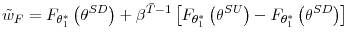 \displaystyle \tilde{w}_{F}=F_{\theta_{1}^{\ast}}\left( \theta^{SD}\right) +\beta^{\bar {T}-1}\left[ F_{\theta_{1}^{\ast}}\left( \theta^{SU}\right) -F_{\theta _{1}^{\ast}}\left( \theta^{SD}\right) \right]