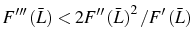  F^{\prime\prime\prime}\left( \bar{L}\right) <2F^{\prime\prime}\left( \bar{L}\right) ^{2}/F^{\prime}\left( \bar{L}\right) 