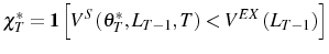 \displaystyle \chi_{T}^{\ast}=\mathbf{1}\left[ V^{S}\left( \theta _{T}^{\ast},L_{T-1},T\right) <V^{EX}\left( L_{T-1}\right) \right]
