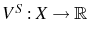  V^{S}:X\rightarrow\mathbb{R}