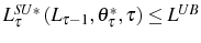 L_{\tau}^{SU\ast}\left( L_{\tau-1},\theta_{\tau}^{\ast },\tau\right) \leq L^{UB}