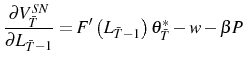 \displaystyle \frac{\partial V_{\bar{T}}^{SN}}{\partial L_{\bar{T}-1}}=F^{\prime}\left( L_{\bar{T}-1}\right) \theta_{\bar{T}}^{\ast}-w-\beta P