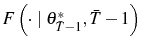  F\left( \cdot\mid \theta_{\bar{T}-1}^{\ast},\bar{T}-1\right) 