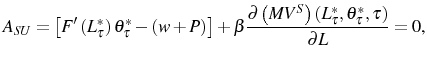 \displaystyle A_{SU}=\left[ F^{\prime}\left( L_{\tau}^{\ast}\right) \theta_{\tau}^{\ast }-\left( w+P\right) \right] +\beta\frac{\partial\left( MV^{S}\right) \left( L_{\tau}^{\ast},\theta_{\tau}^{\ast},\tau\right) }{\partial L}=0\text{,} 