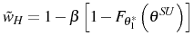 \displaystyle \tilde{w}_{H}=1-\beta\left[ 1-F_{\theta_{1}^{\ast}}\left( \theta^{SU}\right) \right]