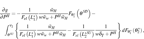 \begin{multline*} \frac{\partial g}{\partial P^{H}}=-\frac{1}{F_{el}\left( L_{1}^{\ast}\right) }\frac{\tilde{w}_{H}}{w\tilde{w}_{w}+P^{H}\tilde{w}_{H}}F_{\theta_{1}^{\ast} }\left( \theta^{SD}\right) -\ \int_{\theta^{SU}}^{\nu_{2}}\left\{ \frac{1}{F_{el}\left( L_{1}^{\ast }\right) }\frac{\tilde{w}_{H}}{w\tilde{w}_{w}+P^{H}\tilde{w}_{H}}-\frac {1}{F_{el}\left( L_{2}^{\ast SU}\right) }\frac{1}{w\delta_{\bar{T}}+P^{H} }\right\} dF_{\theta_{1}^{\ast}}\left( \theta_{2}^{\ast}\right) \text{,} \end{multline*}