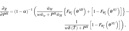 \begin{multline*} \frac{\partial g}{\partial P^{H}}=\left( 1-\alpha\right) ^{-1}\left( \frac{\tilde{w}_{H}}{w\tilde{w}_{w}+P^{H}\tilde{w}_{H}}\left\{ F_{\theta _{1}^{\ast}}\left( \theta^{SD}\right) +\left[ 1-F_{\theta_{1}^{\ast} }\left( \theta^{SU}\right) \right] \right\} -\right. \ \left. \frac{1}{w\delta\left( \bar{T}\right) +P^{H}}\left[ 1-F_{\theta _{1}^{\ast}}\left( \theta^{SU}\right) \right] \right) \text{,} \end{multline*}