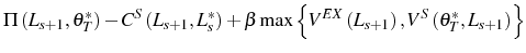\displaystyle \Pi\left( L_{s+1},\theta_{T}^{\ast}\right) -C^{S}\left( L_{s+1} ,L_{s}^{\ast}\right) +\beta\max\left\{ V^{EX}\left( L_{s+1}\right) ,V^{S}\left( \theta_{T}^{\ast},L_{s+1}\right) \right\}