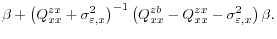 \displaystyle \beta + \left(Q_{xx}^{zx} + \sigma^2_{\varepsilon,x}\right)^{-1} \left( Q_{xx}^{zb} - Q_{xx}^{zx} - \sigma^2_{\varepsilon,x} \right)\beta.