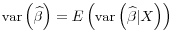  \operatorname{var}\left(\widehat{\beta}\right) = E\left( \operatorname{var}\left( \widehat{\beta} \vert X \right) \right)