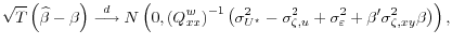 \displaystyle \sqrt{T}\left(\widehat{\beta} - \beta\right) \stackrel{d}{\longrightarrow} N\left(0,\left(Q_{xx}^w\right)^{-1}\left(\sigma^2_{U^\star}-\sigma^2_{\zeta,u}+\sigma^2_{\varepsilon}+ \beta^{\prime} \sigma^2_{\zeta,xy}\beta \right)\right),