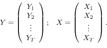 \begin{displaymath}\begin{array}{cc} Y = \left(\begin{array}{c} Y_{1} Y_{2} \vdots Y_{T} \end{array}\right); & X = \left(\begin{array}{c} X_{1} X_{2} \vdots X_{T} \end{array}\right). \end{array}\end{displaymath}