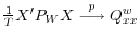  \frac{1}{T}X^\prime P_W X \stackrel{p}{\longrightarrow} Q_{xx}^w