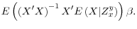 \displaystyle E\left(\left( X^\prime X \right)^{-1}X^\prime E\left( X \vert Z_x^y \right) \right) \beta.