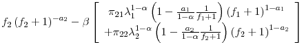 \displaystyle f_{2}\left( f_{2}+1\right) ^{-a_{2}}-\beta\left[ \begin{array}[c]{c}% \pi_{21}\lambda_{1}^{1-\alpha}\left( 1-\frac{a_{1}}{1-\alpha}\frac{1}% {f_{1}+1}\right) \left( f_{1}+1\right) ^{1-a_{1}}\\ +\pi_{22}\lambda_{2}^{1-\alpha}\left( 1-\frac{a_{2}}{1-\alpha}\frac{1}% {f_{2}+1}\right) \left( f_{2}+1\right) ^{1-a_{2}}% \end{array} \right]