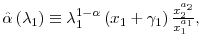  \hat{\alpha}\left( \lambda _{1}\right) \equiv\lambda_{1}^{1-\alpha}\left( x_{1}+\gamma_{1}\right) \frac{x_{2}^{a_{2}}}{x_{1}^{a_{1}}},