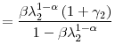 \displaystyle =\frac{\beta\lambda_{2}^{1-\alpha}\left( 1+\gamma _{2}\right) }{1-\beta\lambda_{2}^{1-\alpha}}% 