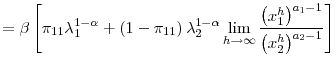 \displaystyle =\beta\left[ \pi_{11}\lambda_{1}^{1-\alpha}+\left( 1-\pi_{11}\right) \lambda_{2}^{1-\alpha}\lim_{h\rightarrow\infty}\frac{\left( x_{1}^{h}\right) ^{a_{1}-1}}{\left( x_{2}^{h}\right) ^{a_{2}-1}}\right]