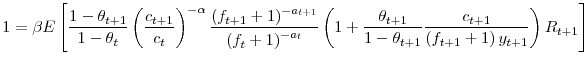 \displaystyle 1=\beta E\left[ \frac{1-\theta_{t+1}}{1-\theta_{t}}\left( \frac{c_{t+1}% }{c_{t}}\right) ^{-\alpha}\frac{\left( f_{t+1}+1\right) ^{-a_{t+1}}% }{\left( f_{t}+1\right) ^{-a_{t}}}\left( 1+\frac{\theta_{t+1}}% {1-\theta_{t+1}}\frac{c_{t+1}}{\left( f_{t+1}+1\right) y_{t+1}}\right) R_{t+1}\right]