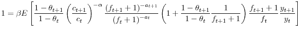 \displaystyle 1=\beta E\left[ \frac{1-\theta_{t+1}}{1-\theta_{t}}\left( \frac{c_{t+1}% }{c_{t}}\right) ^{-\alpha}\frac{\left( f_{t+1}+1\right) ^{-a_{t+1}}% }{\left( f_{t}+1\right) ^{-a_{t}}}\left( 1+\frac{1-\theta_{t+1}}% {1-\theta_{t}}\frac{1}{f_{t+1}+1}\right) \frac{f_{t+1}+1}{f_{t}}\frac {y_{t+1}}{y_{t}}\right]